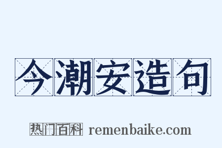 今潮安造句是什么意思的图片